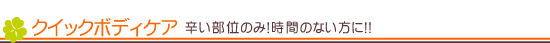 クイックボディケア 辛い部位のみ！時間のない方に！！